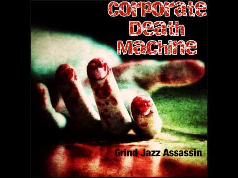 - Corporate Death Machine (Capitalist Disease) EP -Grind Jazz Assassin-