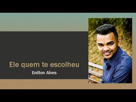 Ele Quem Te Escolheu - Enilton e Eriston