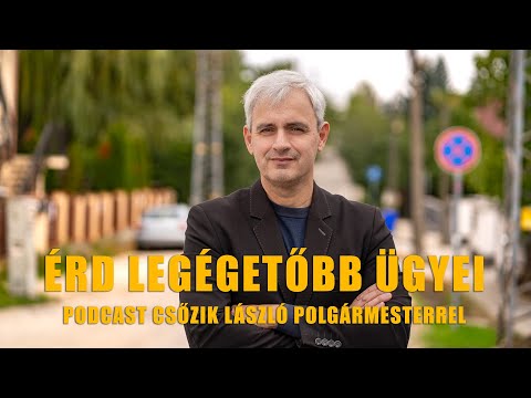 ÉRD LEGÉGETŐBB ÜGYEI - PODCAST CSŐZIK LÁSZLÓ POLGÁRMESTERREL | ÉRDMOST