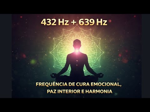 ✨ 432 Hz + 639 Hz | Frequência de Cura Emocional, Paz Interior e Harmonia
