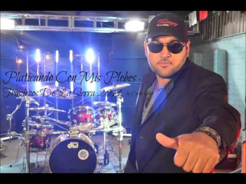 Traviezoz De La Zierra - Platicando Con Mis Plebes (El Tunco) /2014
