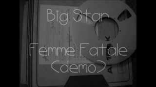 Big Star - Femme Fatale (demo)
