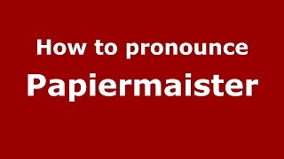 How to pronounce Papiermaister