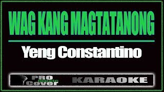 Wag kang Magtatanong - YENG CONSTANTINO (KARAOKE)