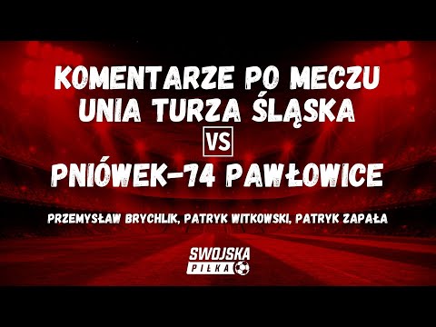 KOMENTARZE PO MECZU UNIA TURZA ŚLĄSKA - PNIÓWEK-74 PAWŁOWICE (BRYCHLIK, WITKOWSKI, ZAPAŁA)