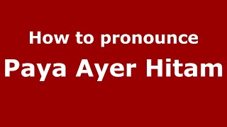How to pronounce Paya Ayer Hitam