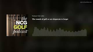 The rounds of golf we are desperate to forget