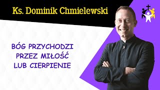 ks. Dominik Chmielewski - Bóg przychodzi przez miłość lub cierpienie