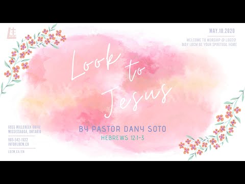 LBCM Service - May 10, 2020 - Look To Jesus - Pastor Dany Soto