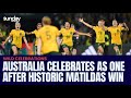 Australia Celebrates As One After Historic Matildas' Win