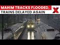 Mumbai Rains Mahim Railway Tracks Flooded Local Trains Delayed Latest News NewsX