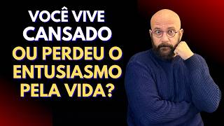 VOCÊ VIVE CANSADO OU PERDEU O ENTUSIASMO PELA VIDA? | Marcos Lacerda, psicólogo