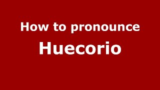 How to pronounce Huecorio