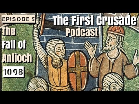 The First Crusade Podcast - Episode 5: The Fall of Antioch and the Battle with Kerbogha, 1098