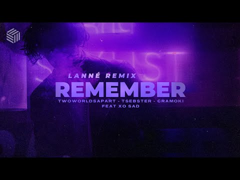 TwoWorldsApart, Tsebster & Cramoki - Remember (ft. xo sad)(LANNÉ Remix)