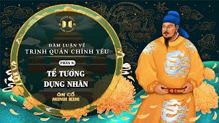 Trinh Quán Chính Yếu – Phần 9: Tể Tướng dụng nhân | Ôn Cổ Minh Kim