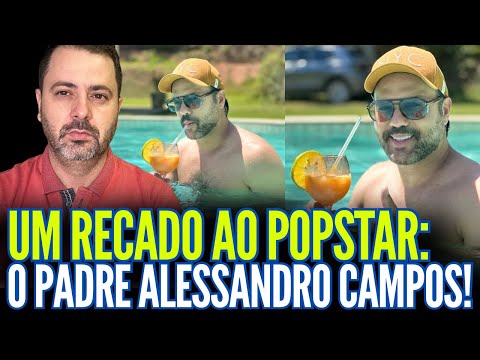 A MESSAGE TO THE POP STAR: FATHER ALESSANDRO CAMPOS!!
