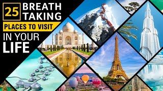 25 Breathtaking Places to Visit in your Life