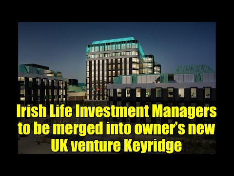 Irish Life Investment Managers to be merged into owner’s new UK venture Keyridge