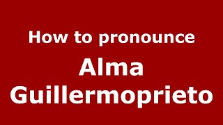 How to pronounce Alma Guillermoprieto