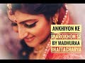 ANKHIYON KE JHAROKHON SE || MADHURAA BHATTACHARYA