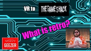 VR to the 'Game Shack' What is retro?