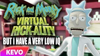 Rick and Morty VR but I have a very low IQ