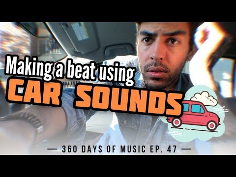 USING CAR SOUNDS FOR A BEAT - 360 Days Of Music Ep. 47