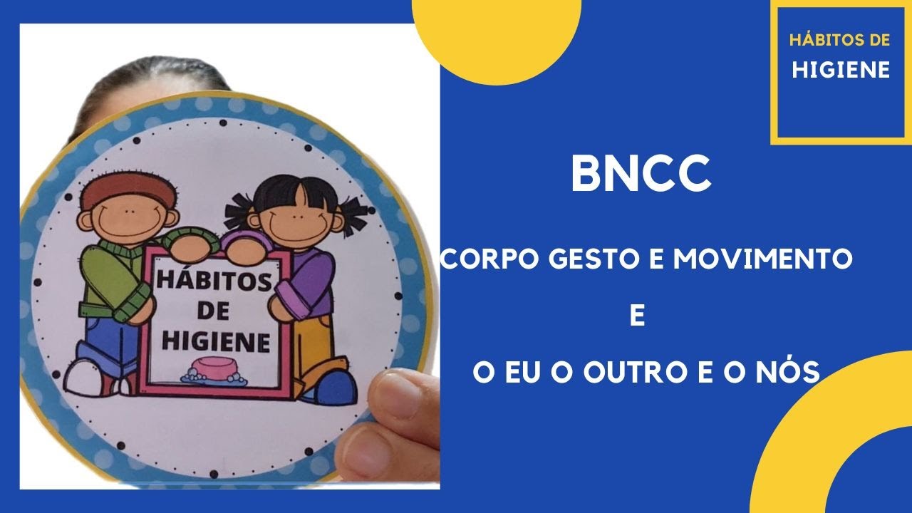 HÁBITOS DE HIGIENE NA EDUCAÇÃO INFANTIL - BNCC (CORPO, GESTO E MOVIMENTO e O EU, O OUTRO E O NÓS)