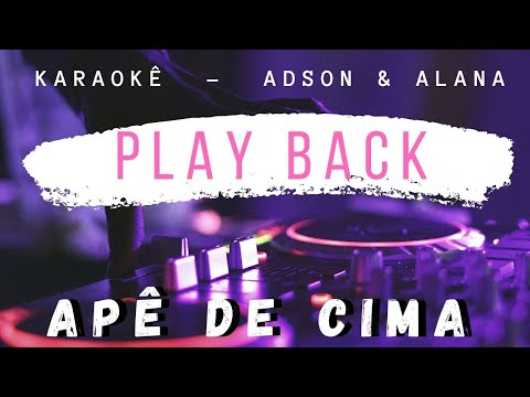 PLAY BACK - APÊ DE CIMA - KARAOKE  ADSON E ALANA ( CANTE JUNTO   SOLTE A VOZ )