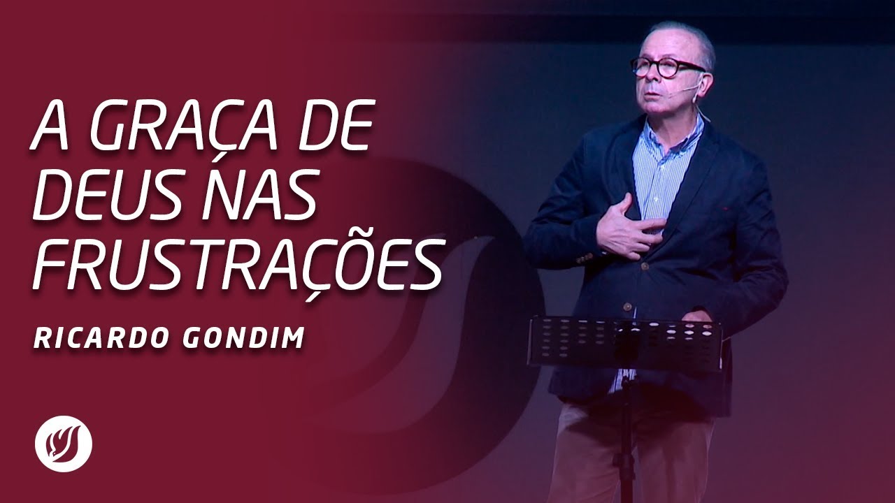 A GRAÇA DE DEUS NAS FRUSTRAÇÕES | Ricardo Gondim