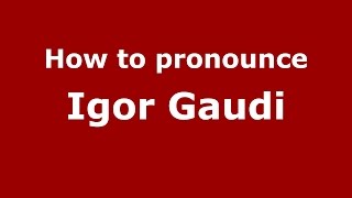 How to pronounce Igor Gaudi