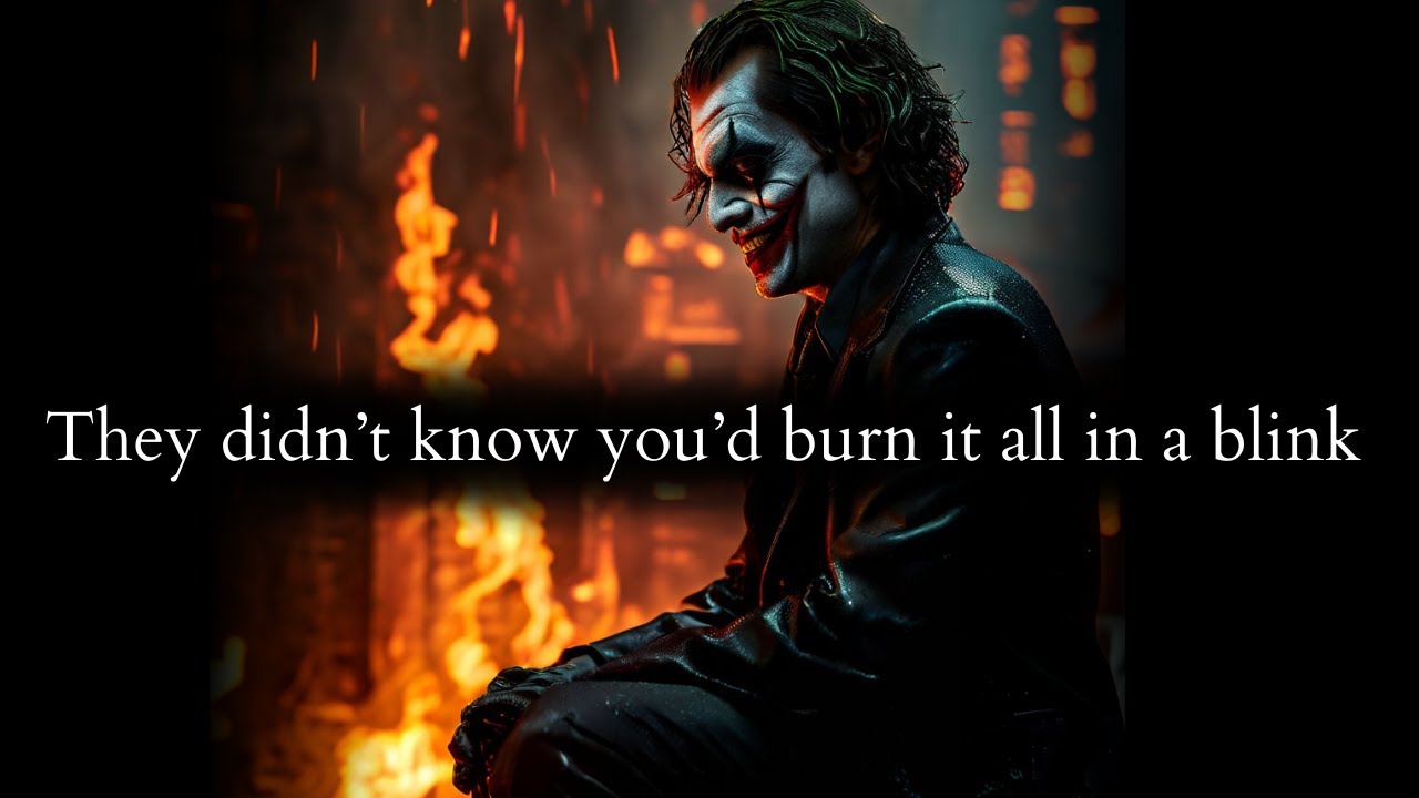 They didn't knew you'd leave it behind & burn it all in the blink of a second - Joker Speech