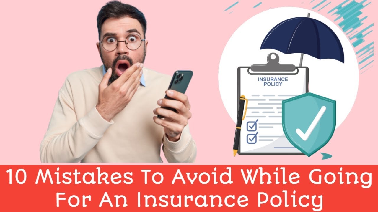 10 mistakes to avoid while going for an insurance policy