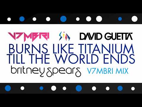 Britney Spears feat. David Guetta, V7MBRI & Sia - Burns Like Titanium Till The World Ends