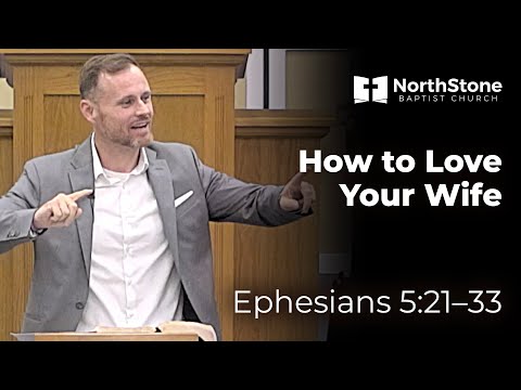 How To Love Your Wife - Ephesians 5:21-33