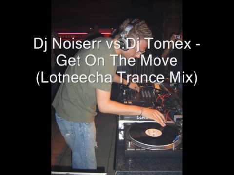 Dj Noiserr vs Dj Tomex - Get On The Move (Lotneecha Trance Mix)