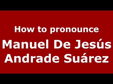 How to pronounce Manuel De Jesús Andrade Suárez (Colombian Spanish/Colombia)  - PronounceNames.com