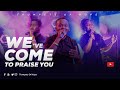 WE VE COME TO PRAISE YOU