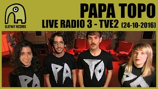 PAPA TOPO - Live Radio3, TVE2 [24-10-2016]