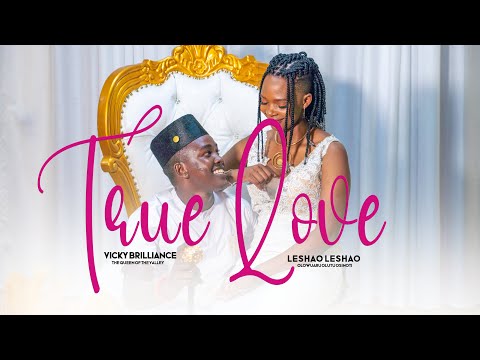 TRUE LOVE -VICKY BRILLIANCE FT LESHAO LESHAO(OFFICIAL VIDEO)