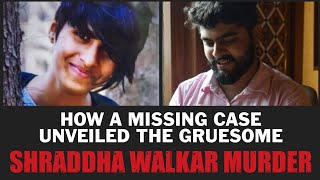 Killed, Chopped, Disposed Off | The Gruesome Shraddha Walkar Murder: Joining the Dots