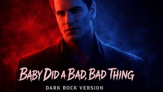 Baby Did a Bad, Bad Thing – Dark Rock Version (Chris Isaak)