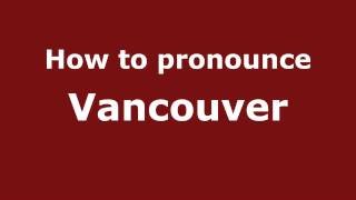 How to pronounce Vancouver