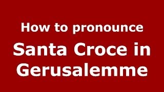 How to pronounce Santa Croce In Gerusalemme