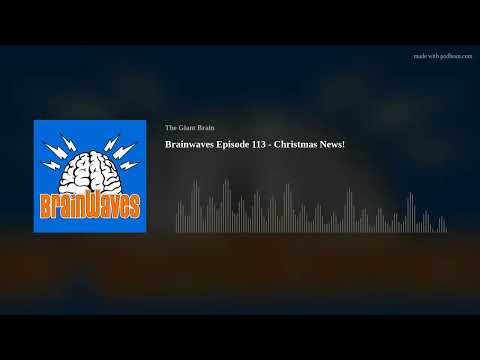 Brainwaves Episode 113 - Christmas News!