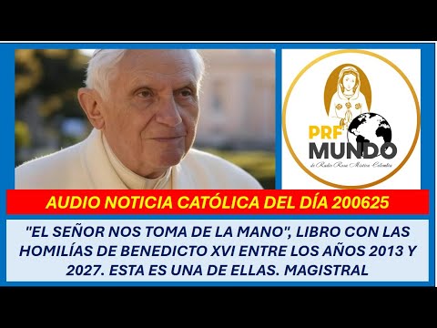 AUDIO CATHOLIC NEWS OF THE DAY 200625 - "THE LORD TAKES US BY THE HAND." BOOK OF HOMILIES BY BXVI.