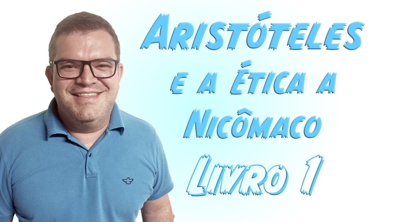 ARISTÓTELES: ÉTICA A NICÔMACO, Livro 1 - Filosofia Levada a Sério