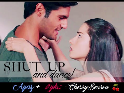Öykü & Ayaz | Shut up and dance! | Kiraz Mevsimi [Cherry Season 🍒]