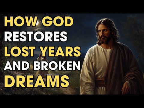 How God Restores Lost Years and Broken Dreams | Powerful Biblical Encouragement